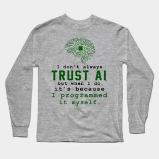 I don't always trust AI, but when I do, I programmed it myself. Long Sleeve T-Shirt